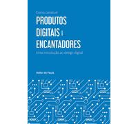 Como construir produtos digitais encantadores: Uma introdução ao design digital