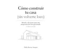 Cómo construir tu casa (sin volverte loco): Método y decisiones para una autopromoción bien gestionada