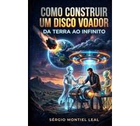 COMO CONSTRUIR UM DISCO VOADOR: DA TERRA AO INFINITO
