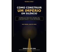 Como Construir um Imperio em Silencio: O método para desenvolver disciplina, foco e execução enquanto o mundo está distraído