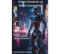 Cómo Construir un Robot Consciente: La Verdadera Historia de Usuario