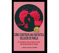 CÓMO CONSTRUIR UNA FANTÁSTICA RELACIÓN DE PAREJA: 17 Acuerdos que se dan en toda sólida Relación de Pareja