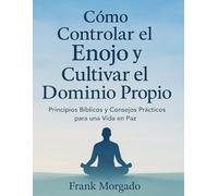 Cómo Controlar el Enojo y Cultivar el Dominio Propio