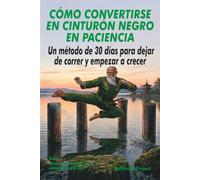 Cómo convertirse en cinturón negro en paciencia: Un método de 30 días para dejar de correr y empezar a crecer