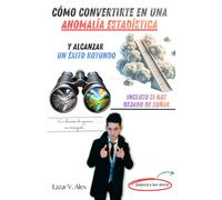 Cómo convertirte en una Anomalía Estadística Y alcanzar un éxito rotundo Incluso si has dejado de soñar
