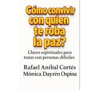 Cómo convivir con quien te roba la paz: Claves espirituales para tratar con personas difíciles