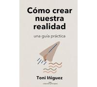 Cómo crear nuestra realidad: Una guía practica