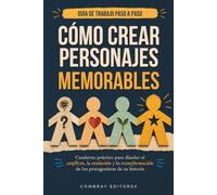 Cómo crear personajes memorables: Cuaderno práctico para diseñar el conflicto, la evolución y la transformación de los protagonistas de tu historia