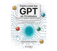 Cómo crear tus GPT en 15 minutos: Guía rápida para crear asistentes inteligentes que simplifiquen tu trabajo: 0
