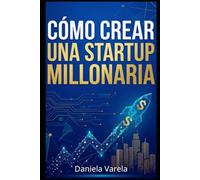 Cómo Crear una Startup Millonaria
