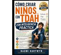 Cómo criar niños con TDAH con inteligencia práctica: Técnicas de crianza efectivas para mejorar la atención, la toma de decisiones y las habilidades para la vida en jóvenes neurodivergentes.