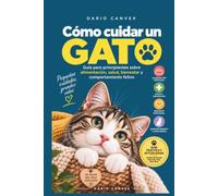 Como cuidar un gato: Guía para principiantes sobre alimentación, salud, bienestar y comportamiento felino