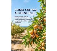 Cómo cultivar almendros: Desde la selección de variedades hasta el almacenamiento: un sistema completo de cultivo del almendro