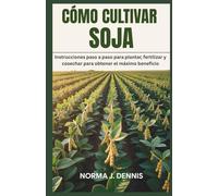 CÓMO CULTIVAR SOJA: Instrucciones paso a paso para plantar, fertilizar y cosechar para obtener el máximo beneficio