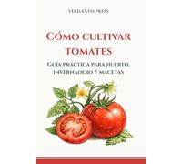 Cómo cultivar tomates: Guía práctica para huerto, invernadero y macetas