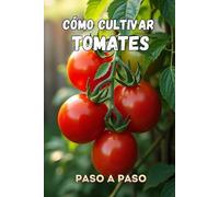 Cómo cultivar tomates paso a paso: Una guía completa paso a paso para jardineros que desean cultivar tomates sanos y de alta calidad.
