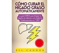 CÓMO CURAR EL HÍGADO GRASO AUTOMÁTICAMENTE: La guía RÁPIDA para limpiar tu hígado sin esfuerzo con el sistema “Desintoxicación en 7 DÍAS”.