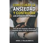 Cómo Curar la Ansiedad y Controlar los Ataques de Pánico - Como Calmar la Angustia - Secretos para relajarse y vivir tranquilo: Uno de los mejores libros en español para curar la ansiedad