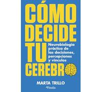 Cómo decide tu cerebro: Neurobiología práctica de las decisiones, percepciones y vínculos
