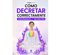 Cómo Decretar Correctamente: Guía práctica de enseñanzas, decretos e invocaciones para activar el poder de la Presencia YO SOY