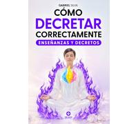 Cómo Decretar Correctamente: Guía práctica de enseñanzas, decretos e invocaciones para activar el poder de la Presencia YO SOY