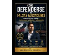 Cómo Defenderse de Falsas Acusaciones: Guía Práctica para Proteger tus Derechos, tu Libertad y tu Reputación