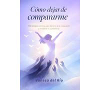 Cómo dejar de compararme: Estrategias prácticas para liberarte de la comparación y fortalecer tu autoestima