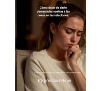 Cómo dejar de darle demasiadas vueltas a las cosas en las relaciones.: Calma tus dudas internas y fortalece el vínculo emocional.