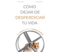 CÓMO DEJAR DE DESPERDICIAR TU VIDA: Los 4 pilares para vivir con plenitud y felicidad (Vivir Mejor)