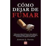 Cómo dejar de fumar: Libro para dejar de fumar: cómo dejar el tabaco para siempre, superar la adicción a la nicotina y recuperar tu libertad