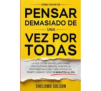 Cómo dejar de pensar demasiado de una vez por todas: Cómo dejar de pensar demasiado de una vez por todas