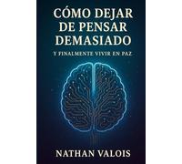 Cómo dejar de pensar demasiado y finalmente vivir en paz: Un método sencillo para liberar tu mente y recuperar la paz interior.