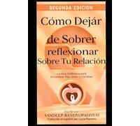 Cómo Dejar de Pensar Excesivamente tu Relación: La Guía Definitiva para Encontrar Paz, Amor y Claridad