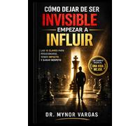 CÓMO DEJAR DE SER INVISIBLE: Y EMPEZAR A INFLUIR