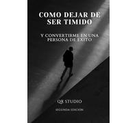 Como Dejar De Ser Timido: Y convertirme en una persona de exito