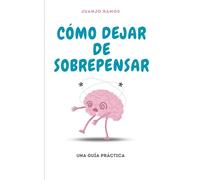 Cómo dejar de sobrepensar: una guía práctica