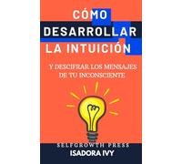 Cómo Desarrollar la Intuición y Descifrar los Mensajes de tu Inconsciente