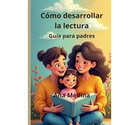 Cómo desarrollar la lectura: Guía para padres