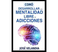 Como Desarrollar Una Mentalidad Libre de Adicciones