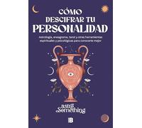Cómo descifrar tu personalidad: Astrología, eneagrama, tarot y otras herramientas espirituales y psicológicas para conocerte mejor