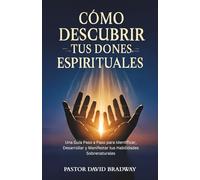 CÓMO DESCUBRIR TUS DONES ESPIRITUALES: Una Guía Paso a Paso para Identificar, Desarrollar y Manifestar tus Habilidades Sobrenaturales