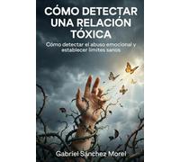 Cómo Detectar una Relación Tóxica: Cómo Detectar el Abuso Emocional y Establecer Límites Sanos