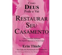 Como DEUS Pode e Vai Restaurar Seu Casamento: Um Livro Para Mulheres De Quem Esteve Nesse Lugar!