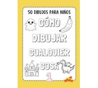 Cómo dibujar cualquier cosa: 50 dibujos para niños - Libro 1