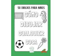 Cómo dibujar cualquier cosa: 50 dibujos para niños - Libro 2