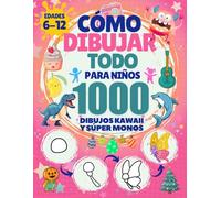 Cómo Dibujar Todo para Niños: 1000 Dibujos Kawaii y Súper Monos de Animales, Comida, Dinosaurios, Monstruos, Vehículos y Robots Paso a Paso