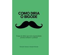 Como Diria o Bigode: Frases de efeito que todo empreendedor precisa conhecer e praticar!