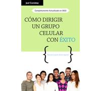 Cómo Dirigir Un Grupo Celular Con Éxito: Para que la Gente Desee Regresar