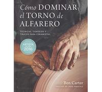 Cómo dominar el torno de alfarero : técnicas, consejos y trucos para ceramistas