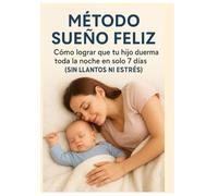 Cómo dormir a tu bebé toda la noche sin llantos en solo 7 días - Guía práctica para padres primerizos: 7 días para que tu bebé duerma mejor sin llanto - el regalo perfecto para padres primerizos
